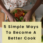 5 SImple Ways To Become A Better Cook